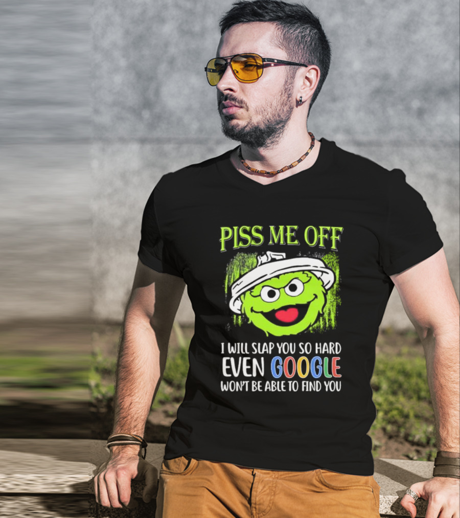 Piss Me Off I Will Slap You So Hard Even Google Won’t Be Able To Find You Oscar T-Shirt
