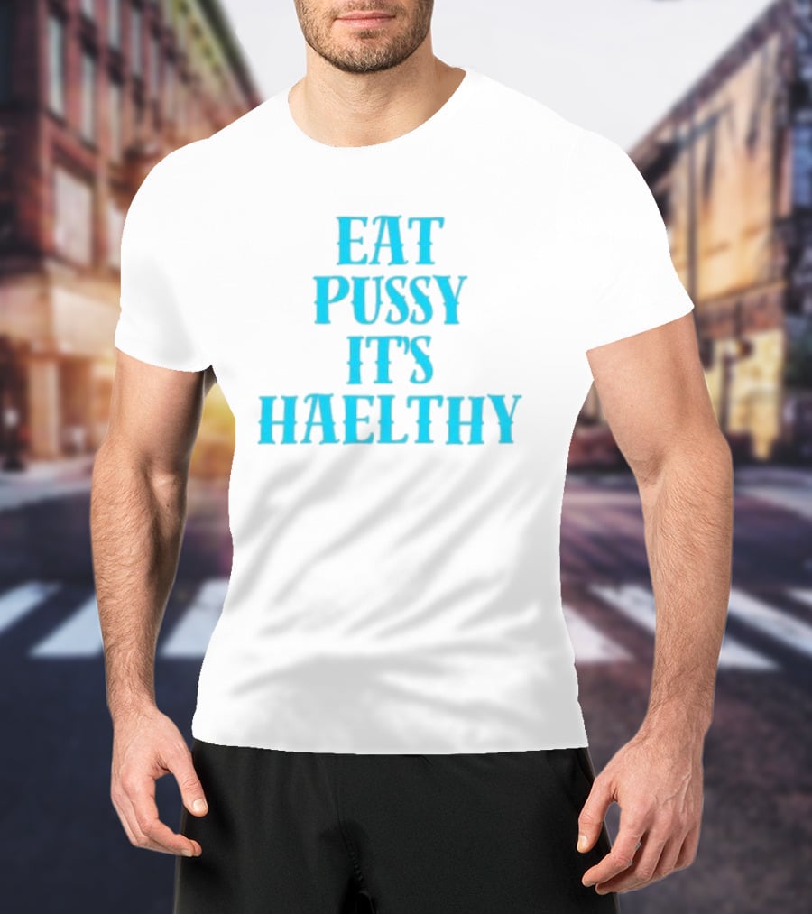 Eat Pussy It's Healthy Haelthy T-Shirt