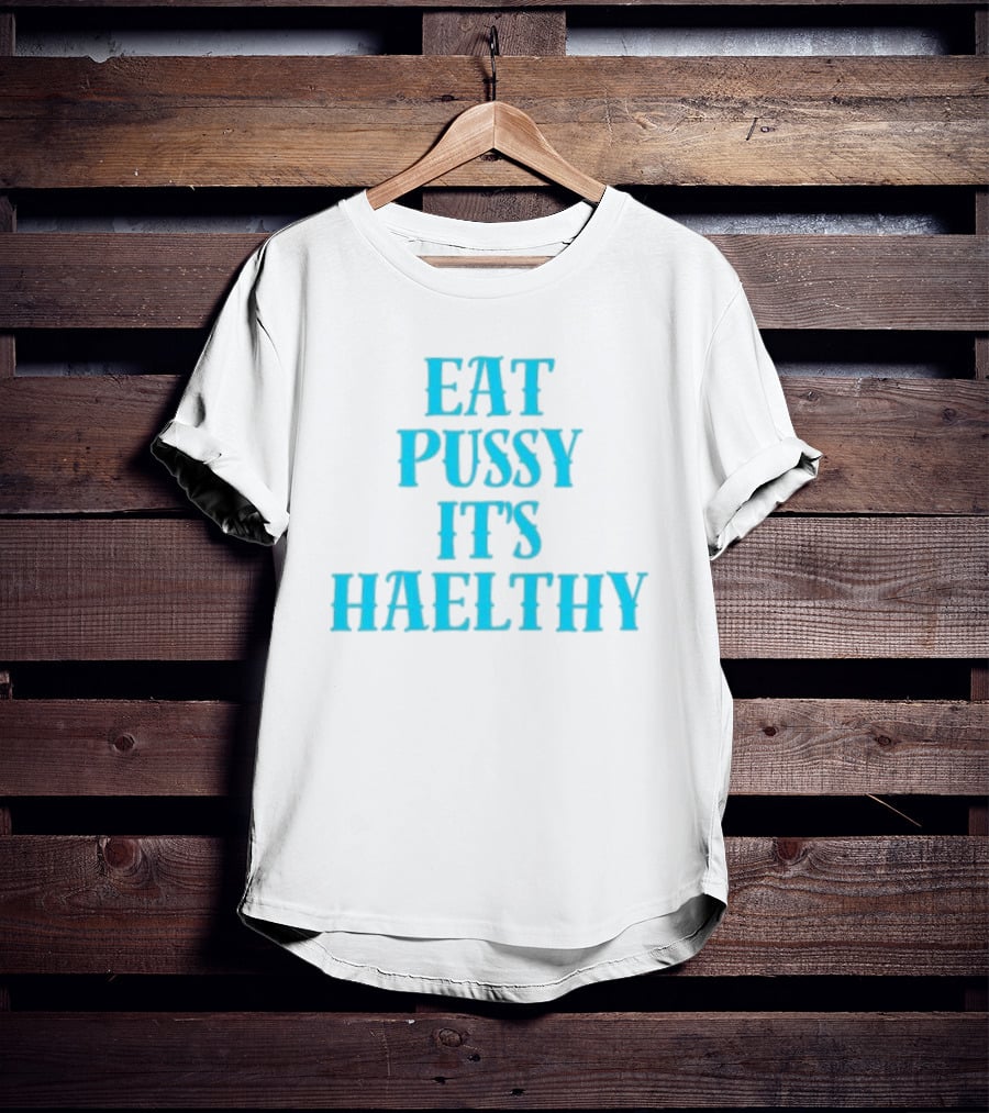 Eat Pussy It's Healthy Haelthy T-Shirt