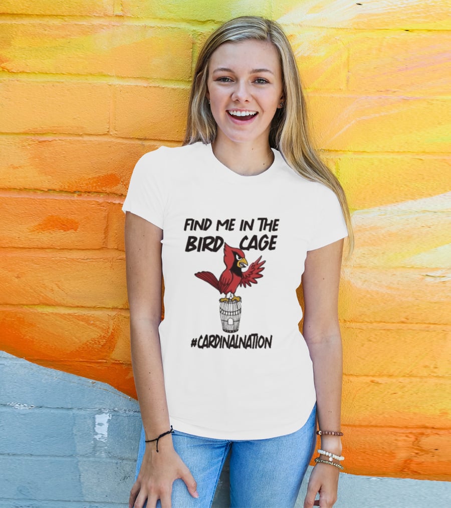 Find Me In The Birdcage Cardinal Nation #CardinalNation T-Shirt