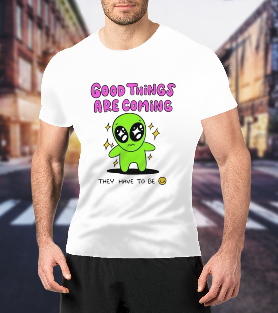 Good Things Are Coming They Have To Be Alien Smiley T-Shirt