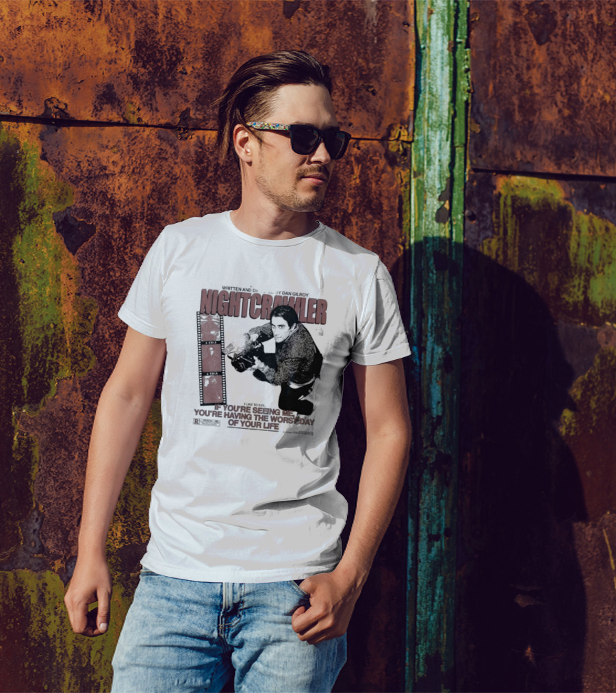 Nightcrawler Jake Gyllenhaal Written And Directed By Dan Gilroy If You’re Seeing Me You’re Having The Worst Day Of Your Life T-Shirt
