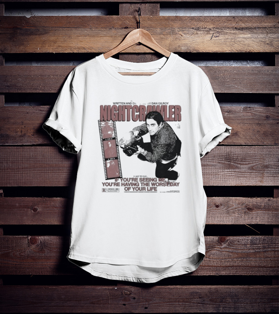 Nightcrawler Jake Gyllenhaal Written And Directed By Dan Gilroy If You’re Seeing Me You’re Having The Worst Day Of Your Life T-Shirt