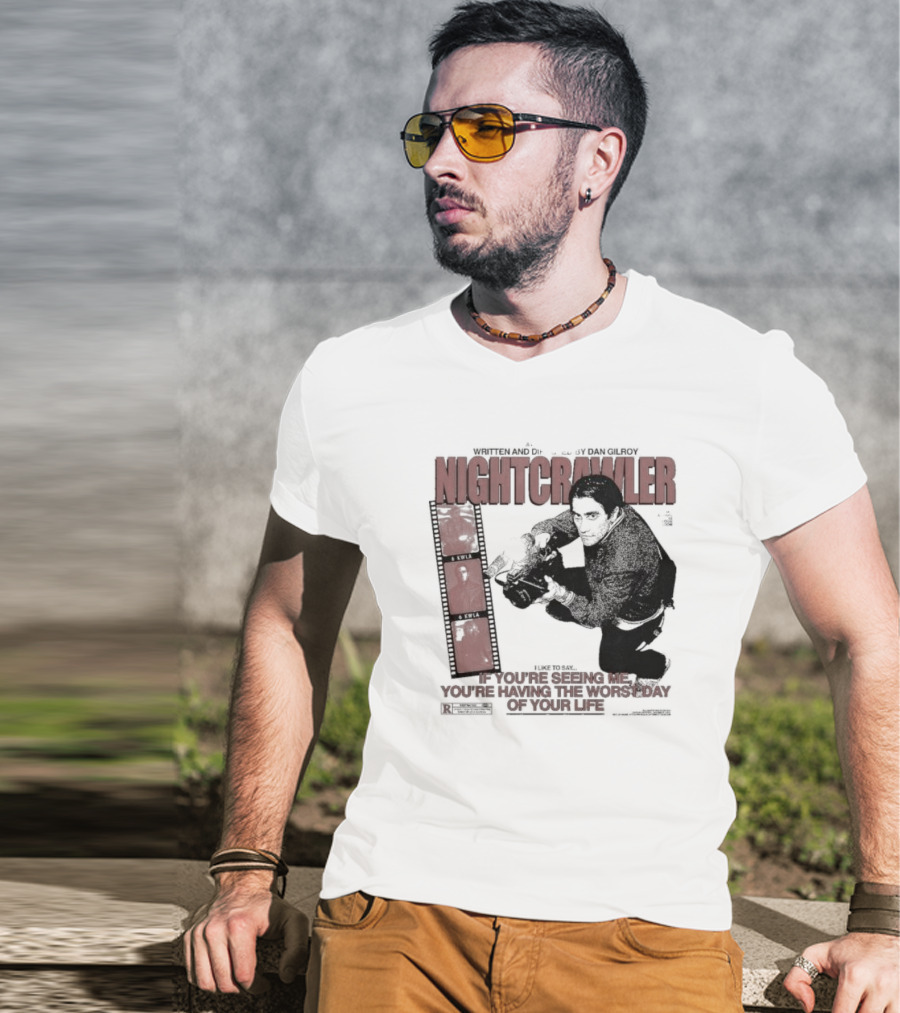 Nightcrawler Jake Gyllenhaal Written And Directed By Dan Gilroy If You’re Seeing Me You’re Having The Worst Day Of Your Life T-Shirt