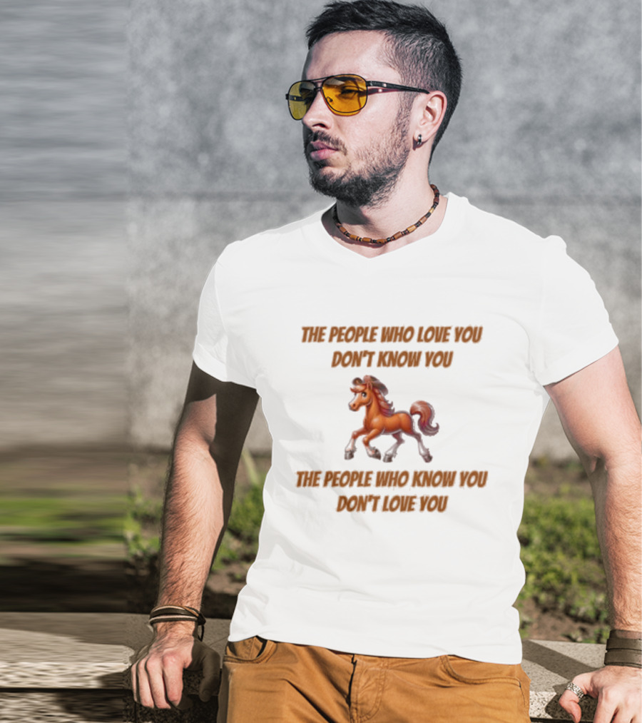 The People Who Love You Don’t Know You The People Who Know You Don’t Love You Blurry Unicorn T-Shirt
