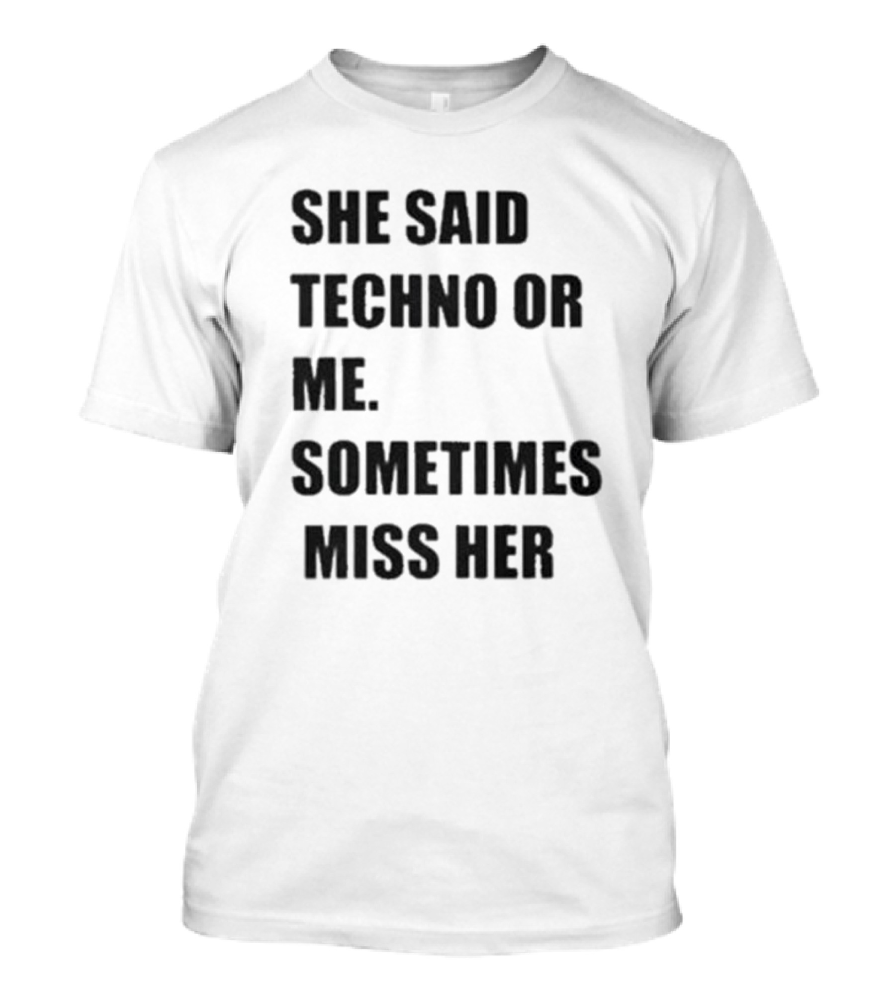 She Said Techno Or Me Sometimes Miss Her Techno Lover Dilemma T-Shirt