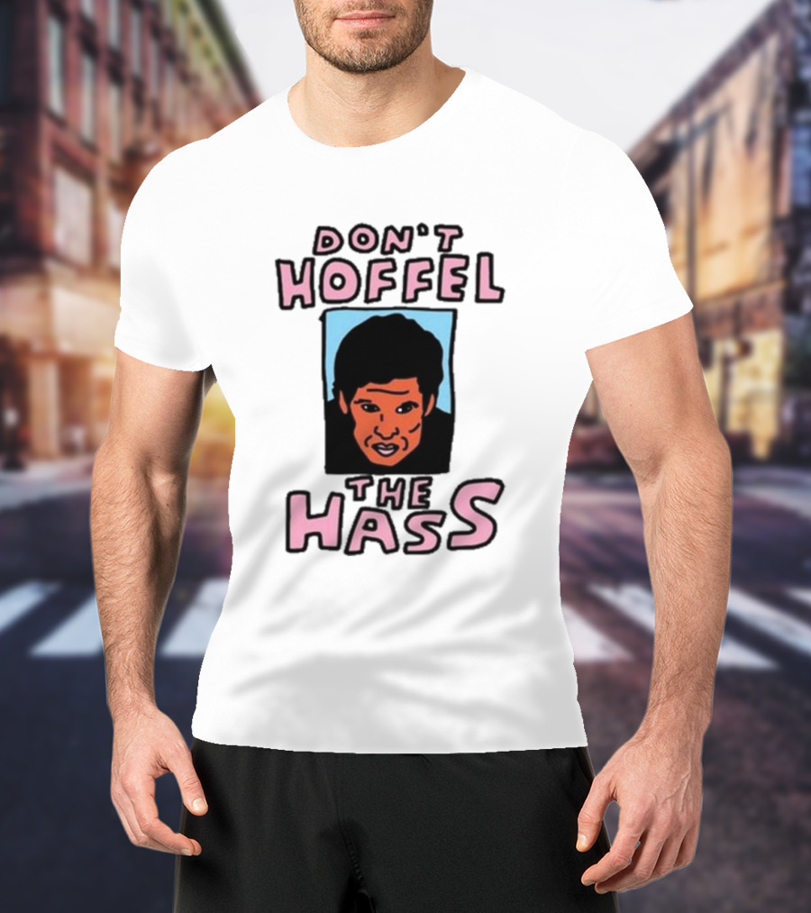 Don't Hoffel The Hass Face T-Shirt