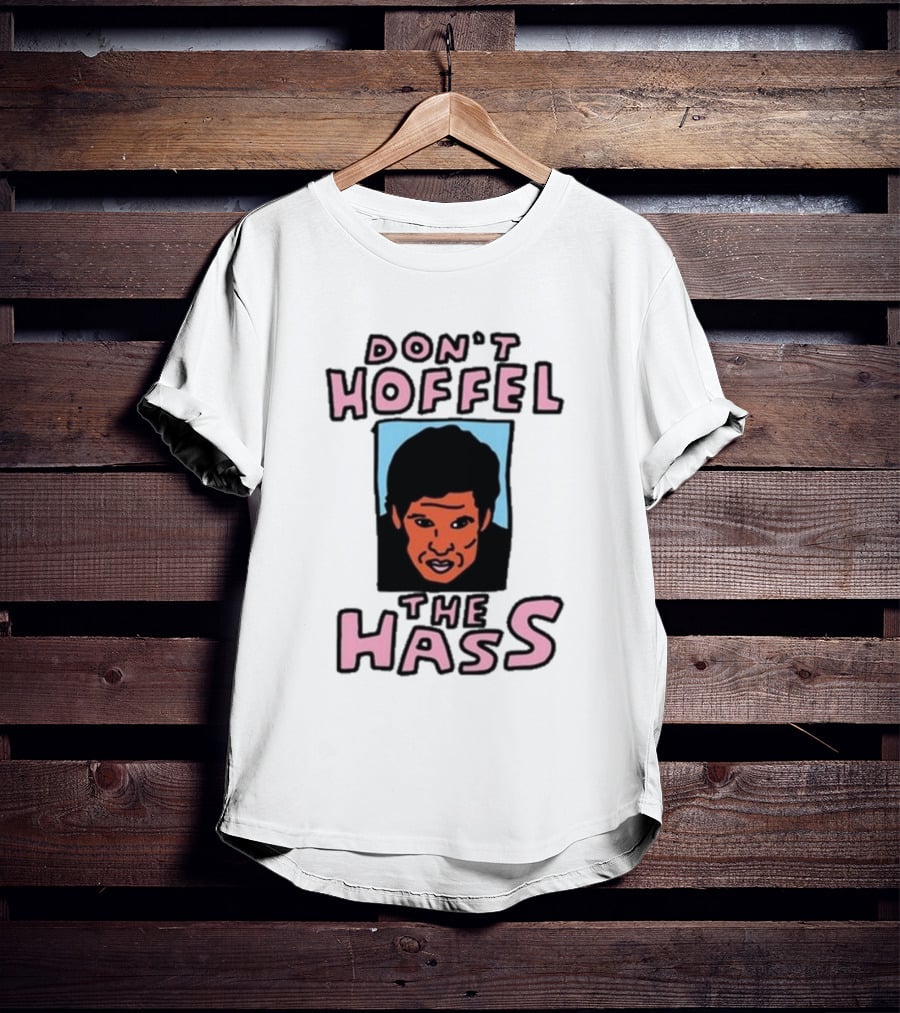 Don't Hoffel The Hass Face T-Shirt