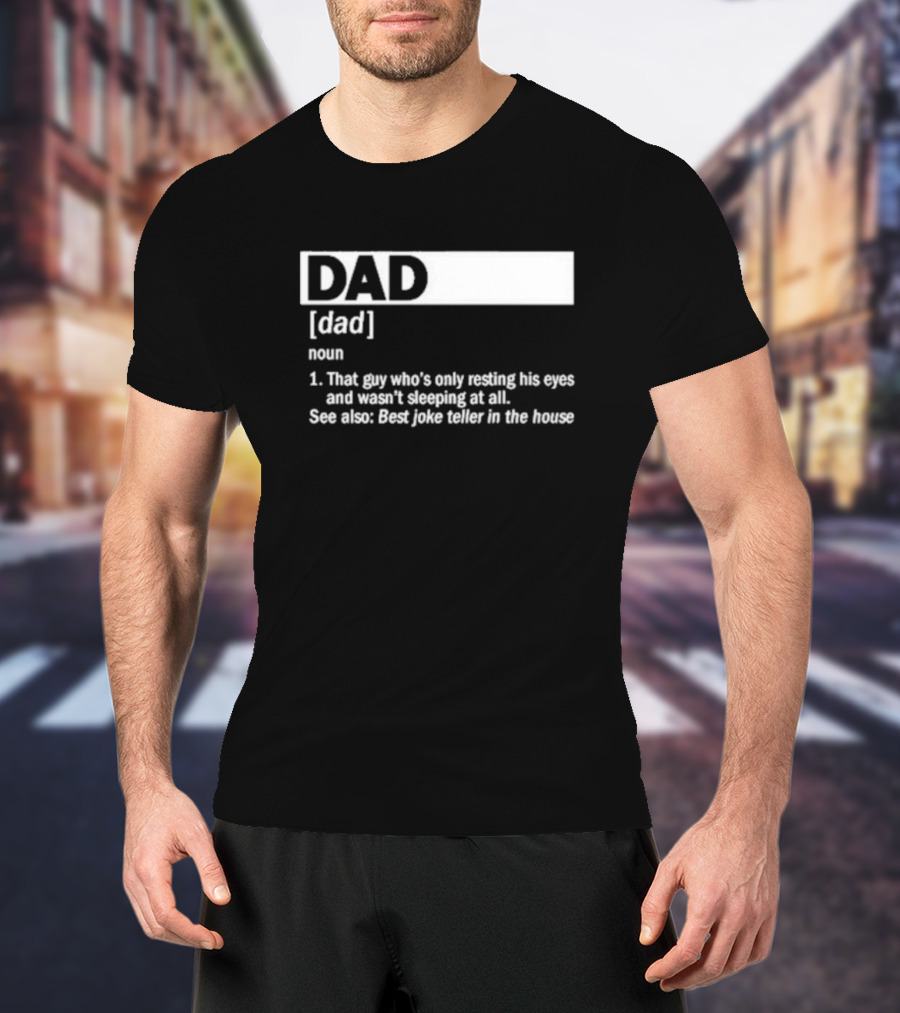 DAD Definition That Guy Who’s Only Resting His Eyes Best Joke Teller In The House T-Shirt