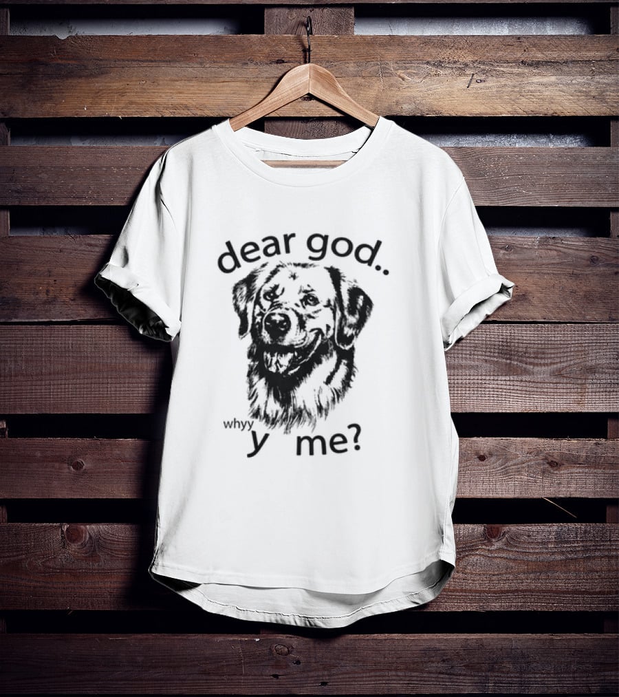 Dear God Whyy Y Me Dog T-Shirt