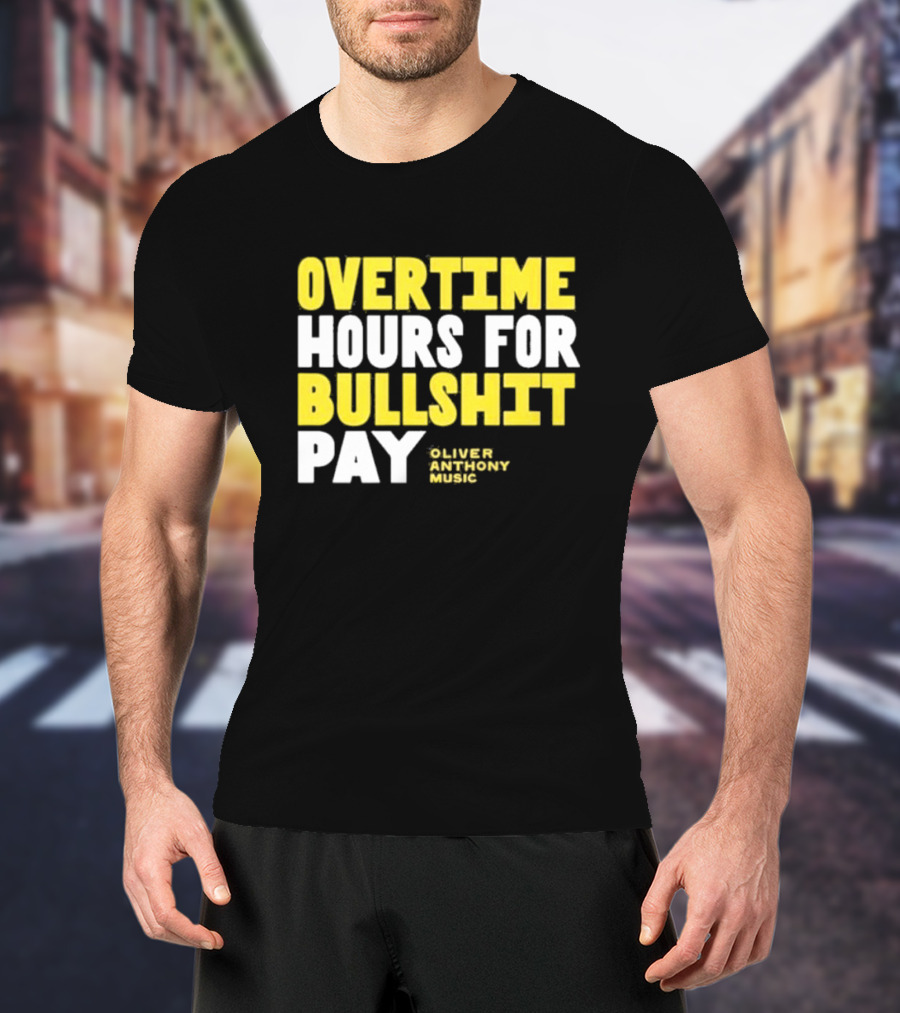 Overtime Hours For Bullshit Pay Oliver Anthony Music T-Shirt