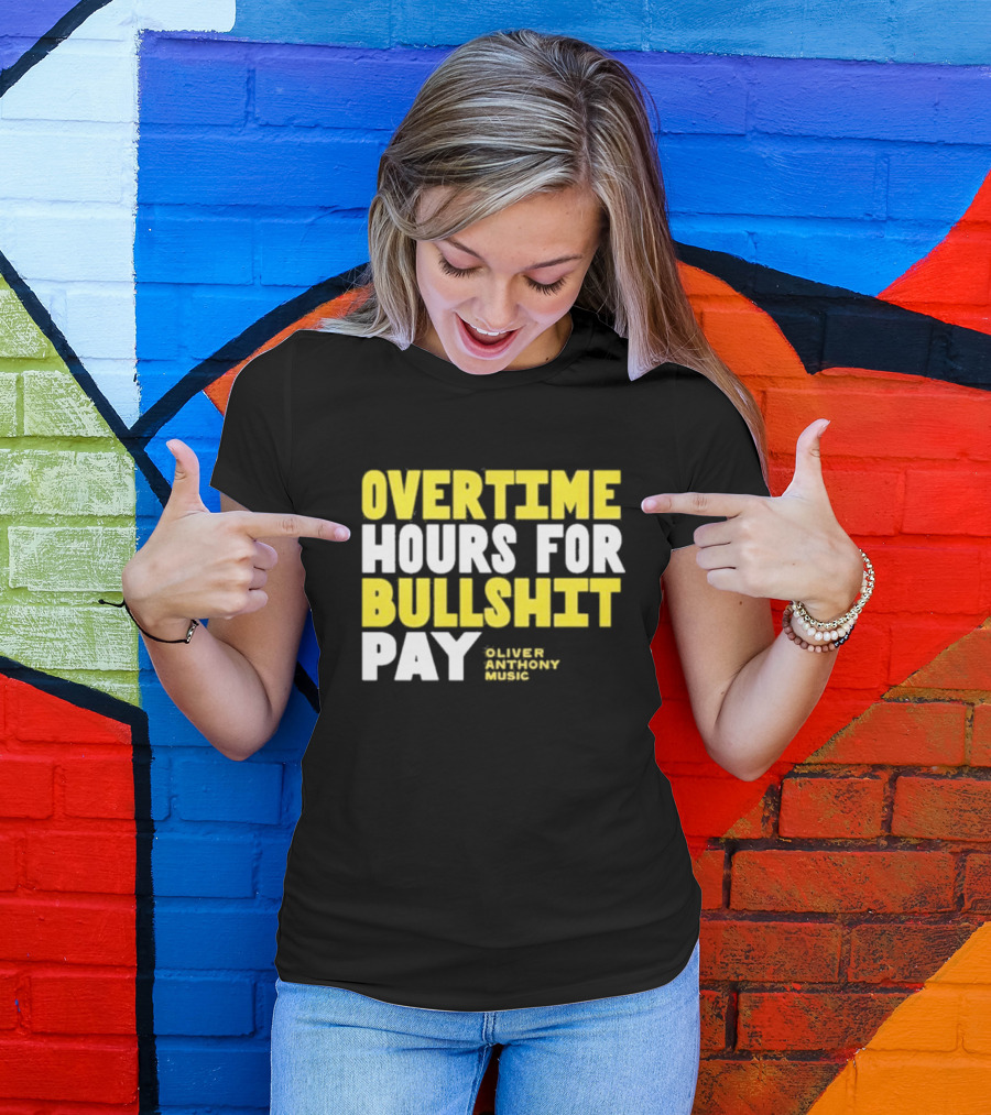 Overtime Hours For Bullshit Pay Oliver Anthony Music T-Shirt