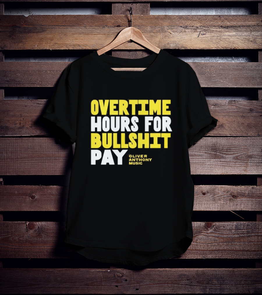 Overtime Hours For Bullshit Pay Oliver Anthony Music T-Shirt