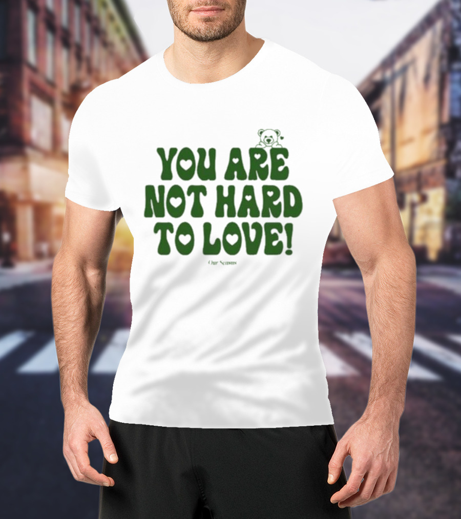 You Are Not Hard To Love Ourseasns Bear T-Shirt
