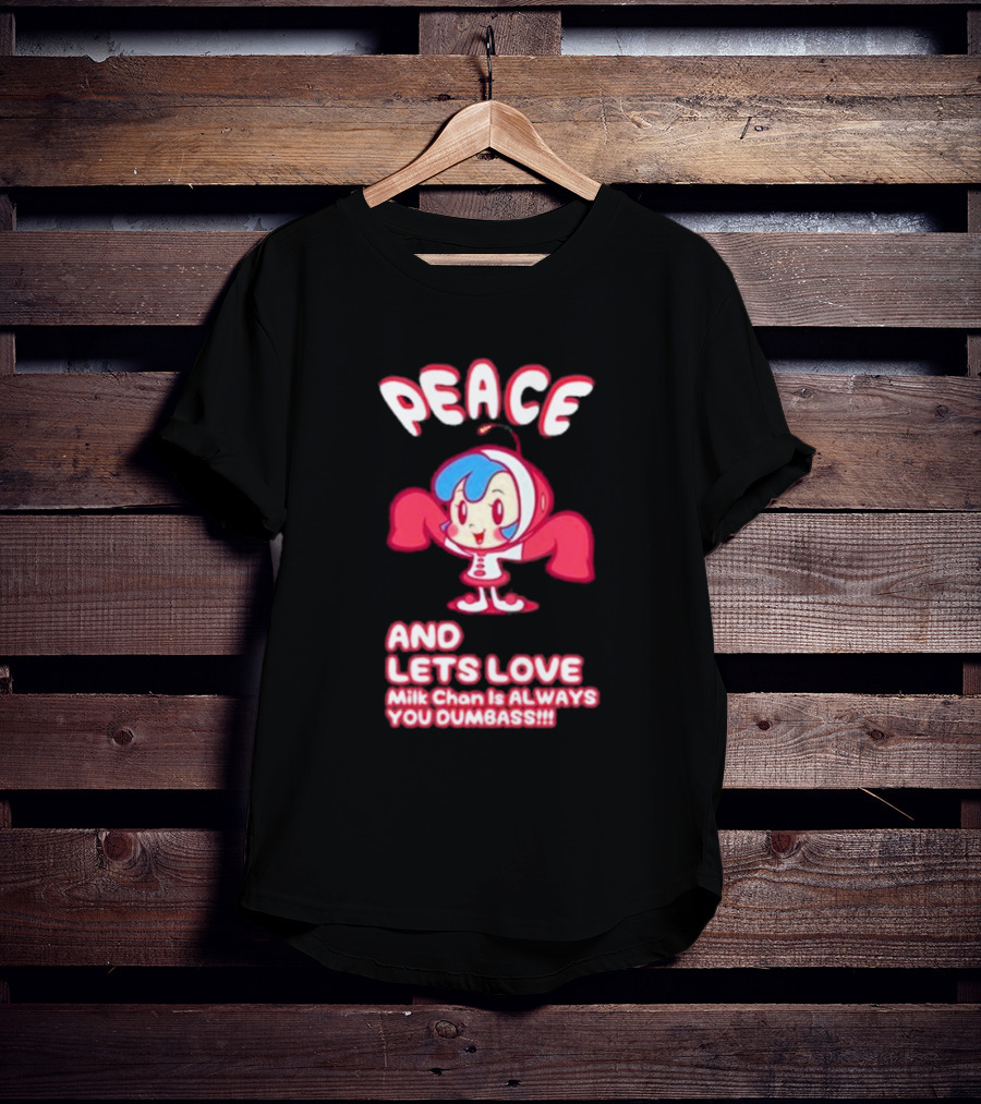 Peace And Let's Love Milk Chan Is Always You Dumbass T-Shirt