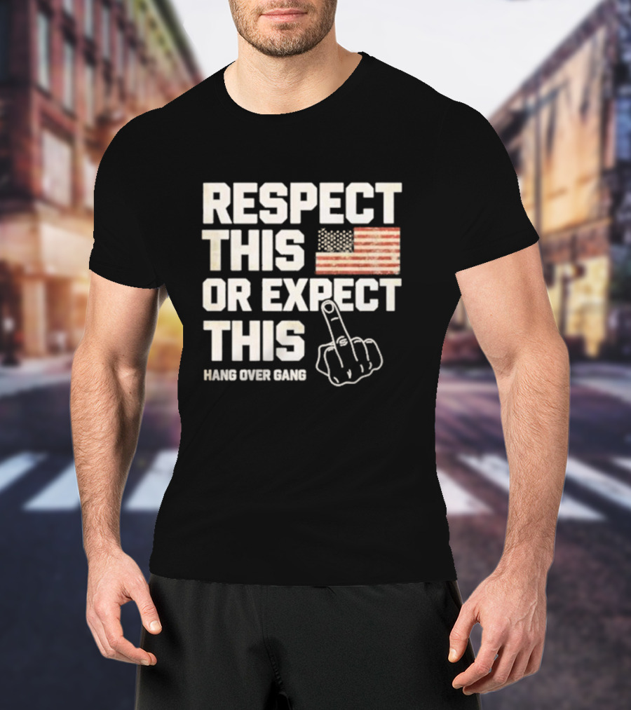 Respect This Or Expect This Hang Over Gang American Flag Middle Finger T-Shirt