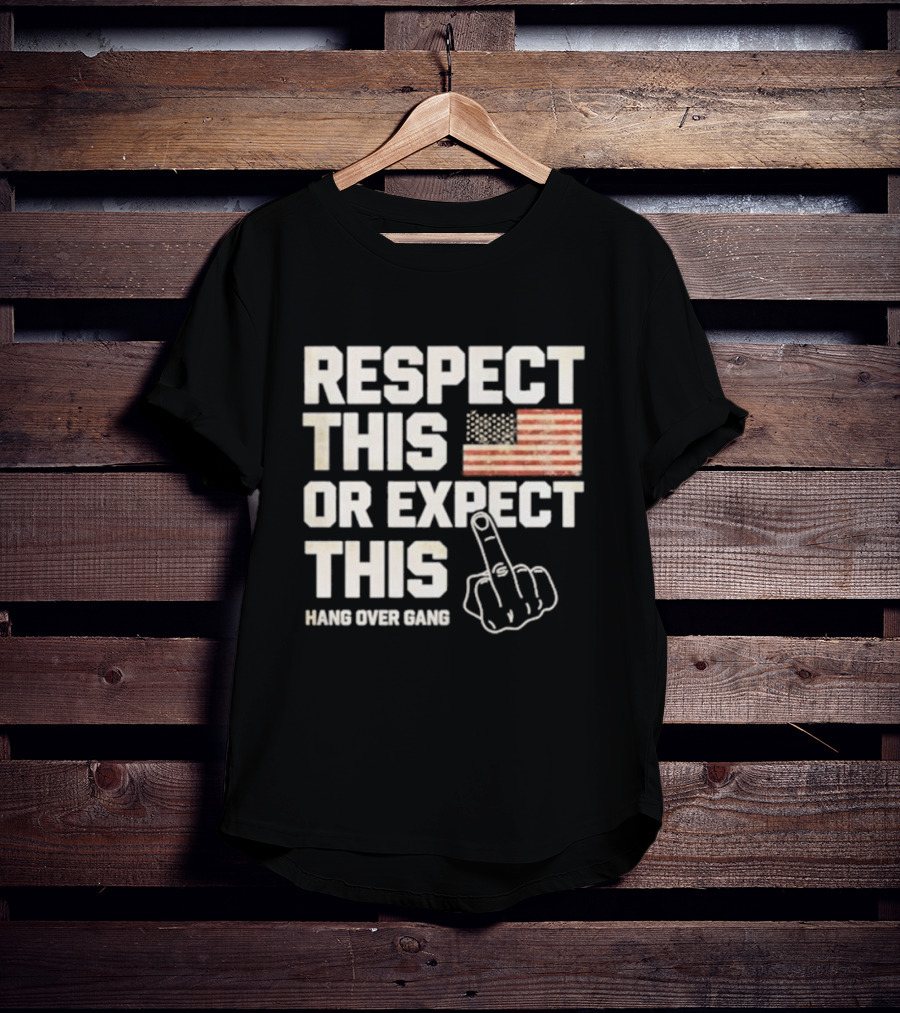 Respect This Or Expect This Hang Over Gang American Flag Middle Finger T-Shirt