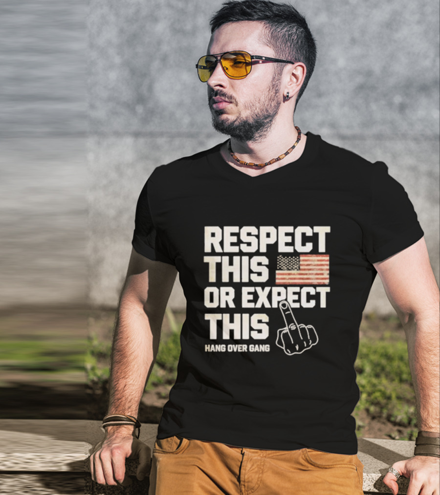 Respect This Or Expect This Hang Over Gang American Flag Middle Finger T-Shirt