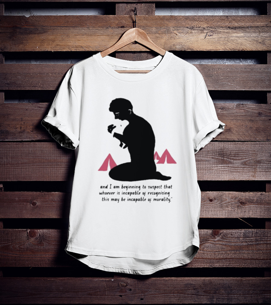 I Am Beginning To Suspect That Whoever Is Incapable Of Recognizing This May Be Incapable Of Morality T-Shirt