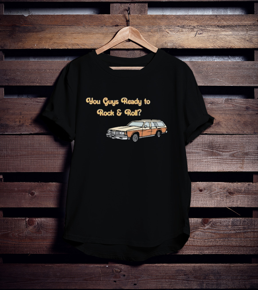 You Guys Ready To Rock And Roll Station Wagon T-Shirt