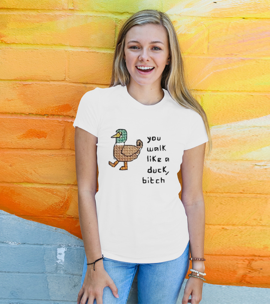 You Walk Like A Duck Bitch Bitchh Duck T-Shirt