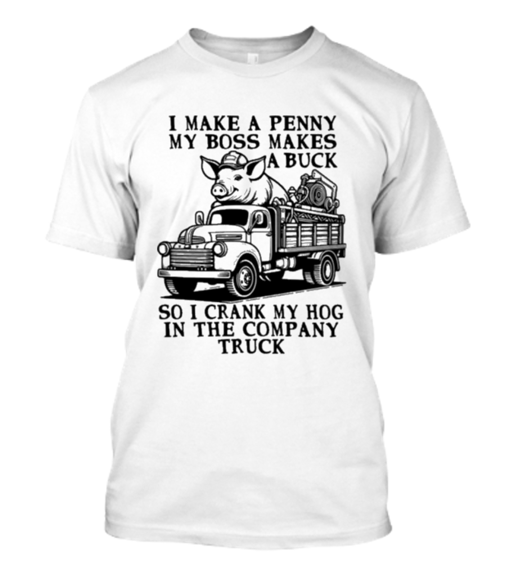 I Make A Penny My Boss Makes A Buck So I Crank My Hog In The Company Truck Pig On Vintage Truck T-Shirt