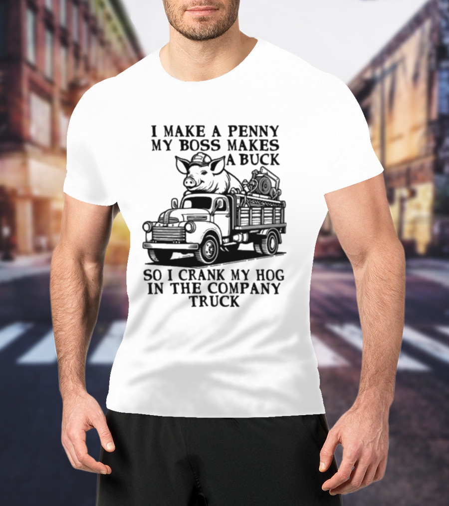 I Make A Penny My Boss Makes A Buck So I Crank My Hog In The Company Truck Pig On Vintage Truck T-Shirt