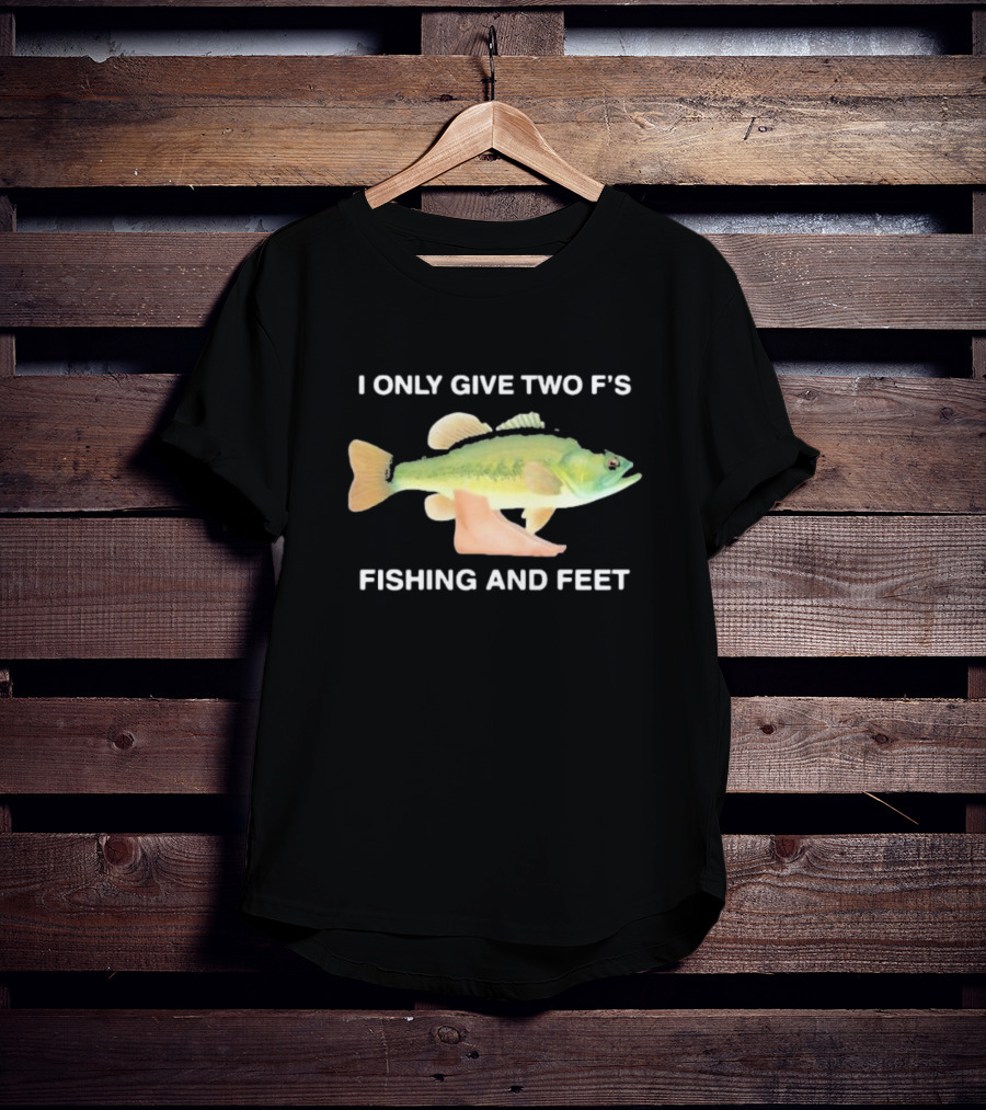 I Only Give Two F's Fishing And Feet Fish With Feet T-Shirt