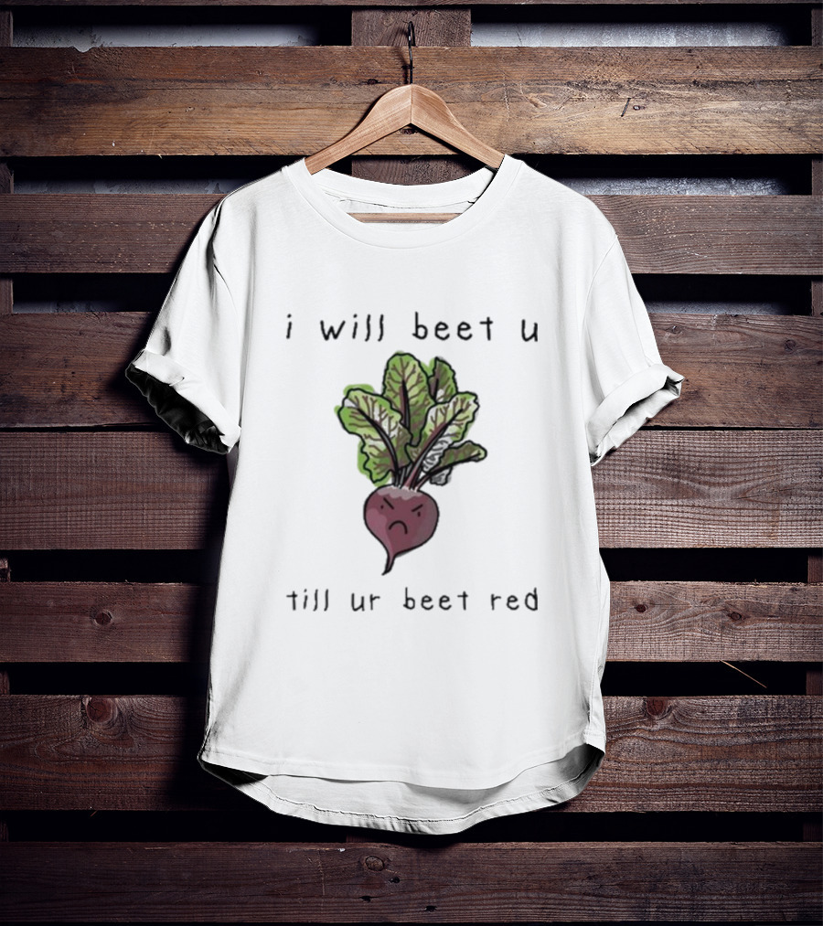 I Will Beet U Till Ur Beet Red T-Shirt