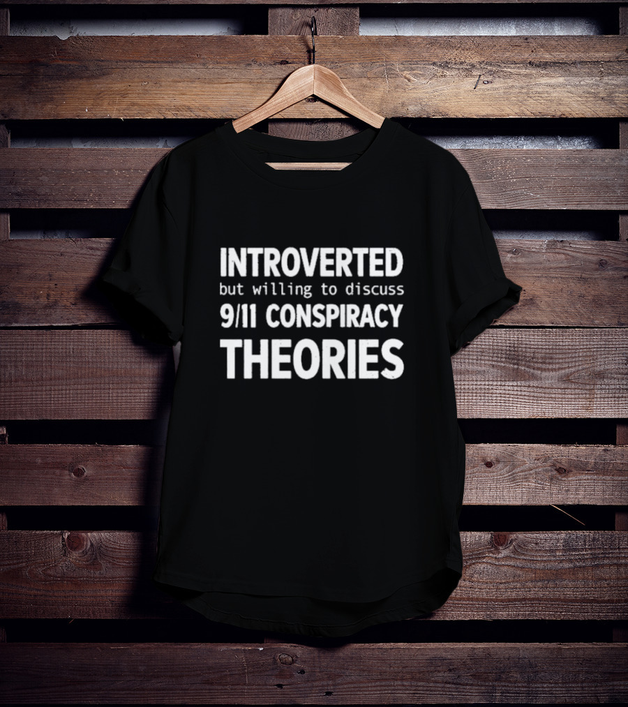 Introverted But Willing To Discuss 9/11 Conspiracy Theories T-Shirt