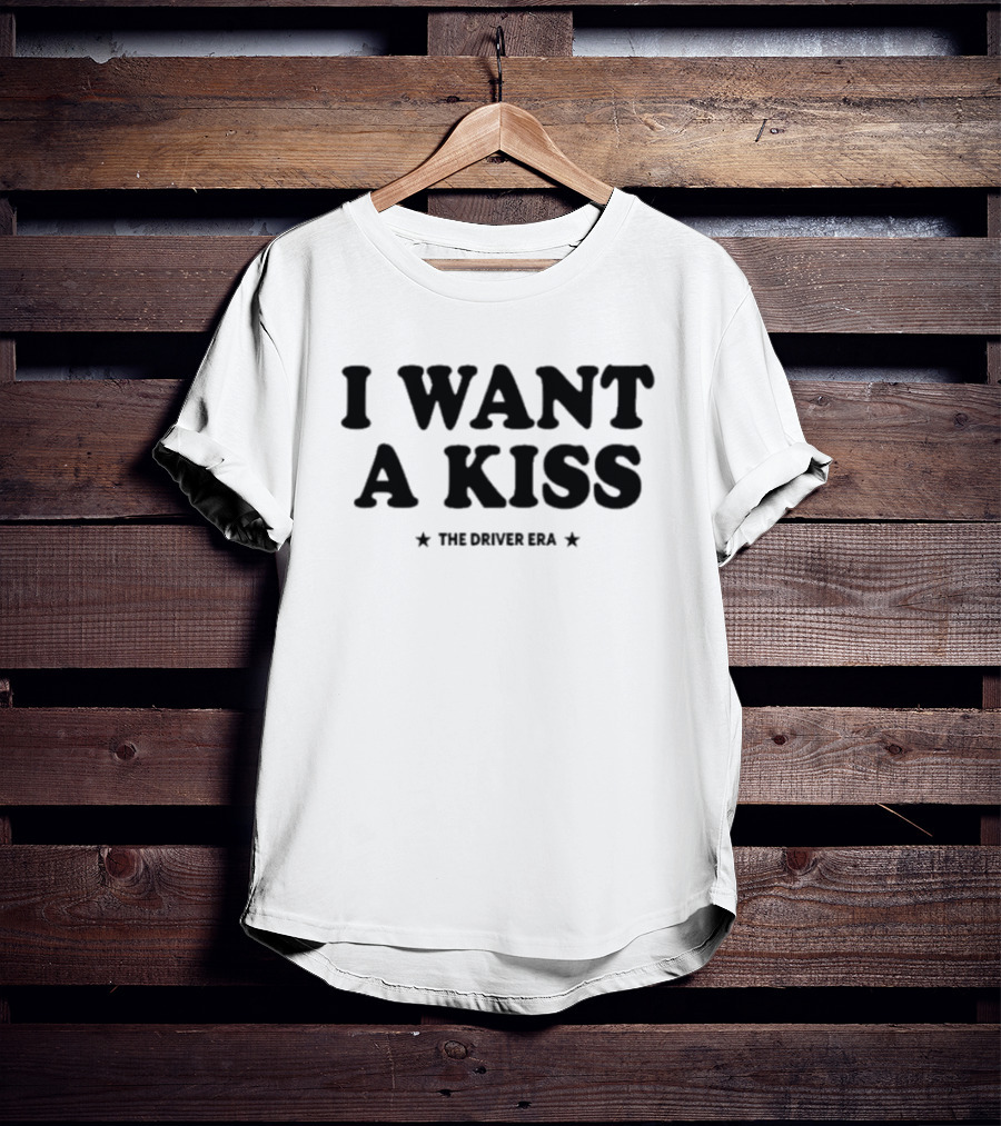 I Want A Kiss The Driver Era T-Shirt