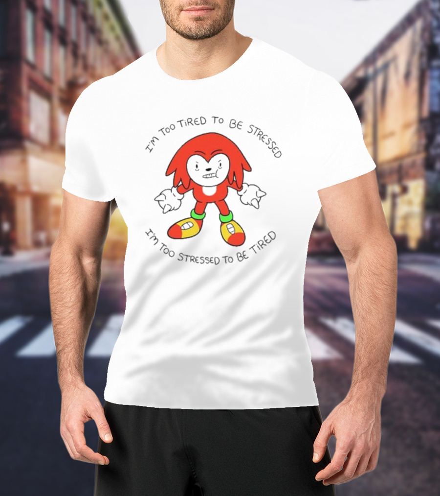 I'm Too Tired To Be Stressed I'm Too Stressed To Be Tired Knuckles Inspired Character T-Shirt