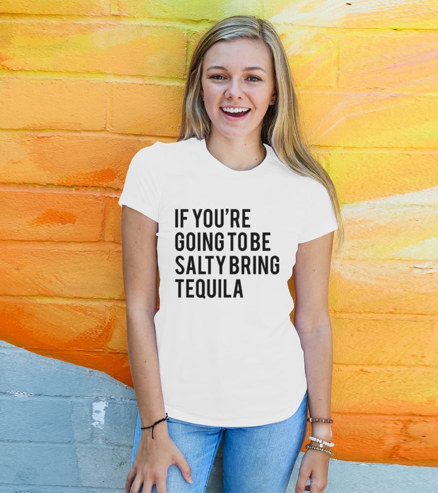 If You’re Going To Be Salty Bring Tequila T-Shirt