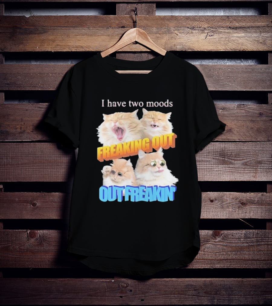 I Have Two Moods Freaking Out Out Freakin Cats Sunglasses Yawning Playful Expressions T-Shirt