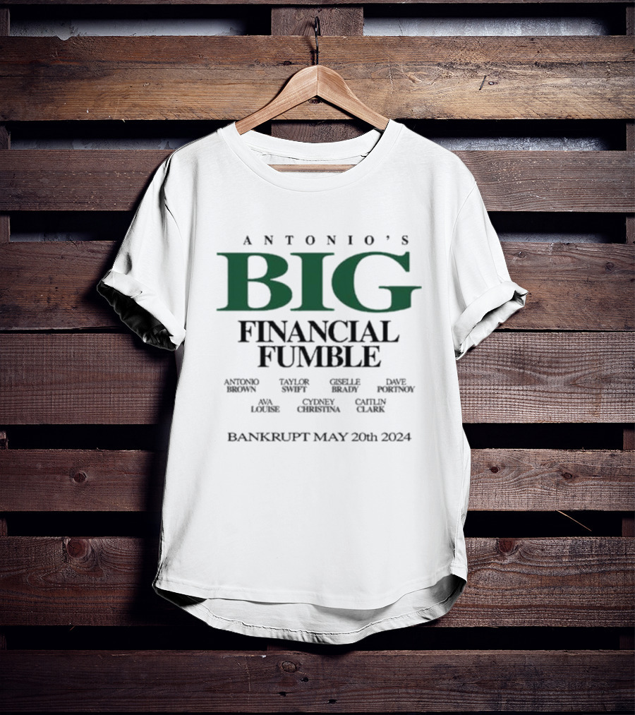 Antonio’s Big Financial Fumble Antonio Brown Taylor Swift Gisele Brady Ava Louise Bankrupt May 20th T-Shirt