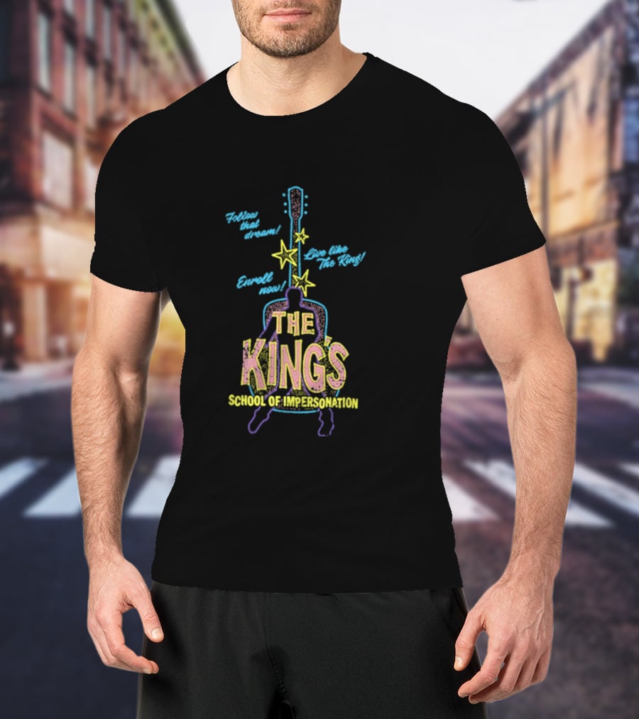 Follow That Dream Enroll Now Live Like The King The King's School Of Impersonation T-Shirt
