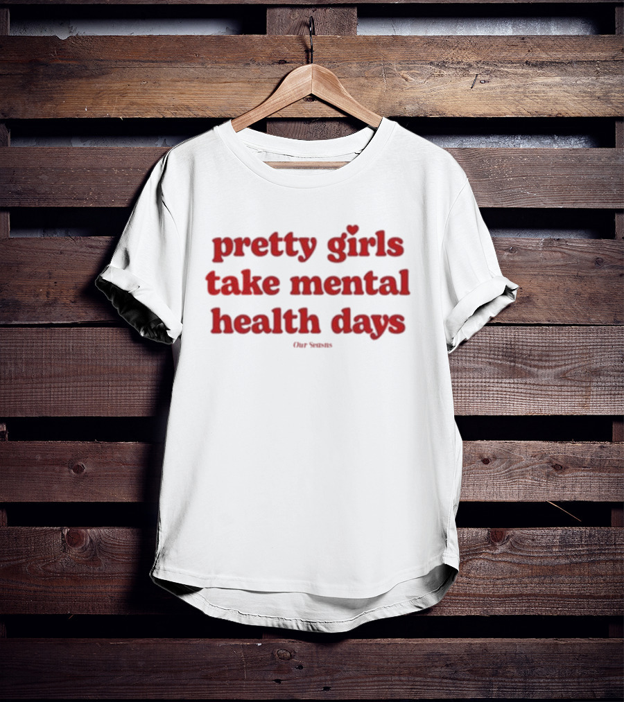 Pretty Girls Take Mental Health Days Our Senses T-Shirt