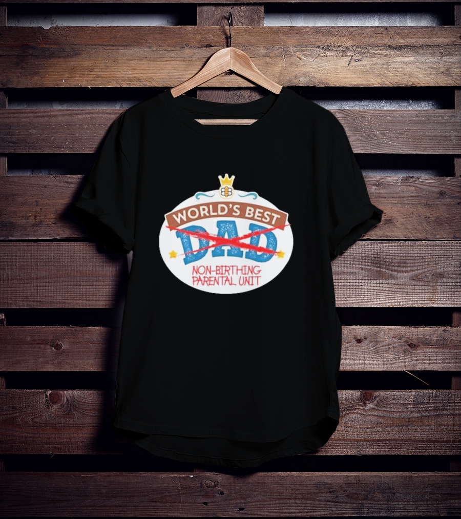 World's Best Non-Birthing Parental Unit Dad Crossed Out Crown T-Shirt