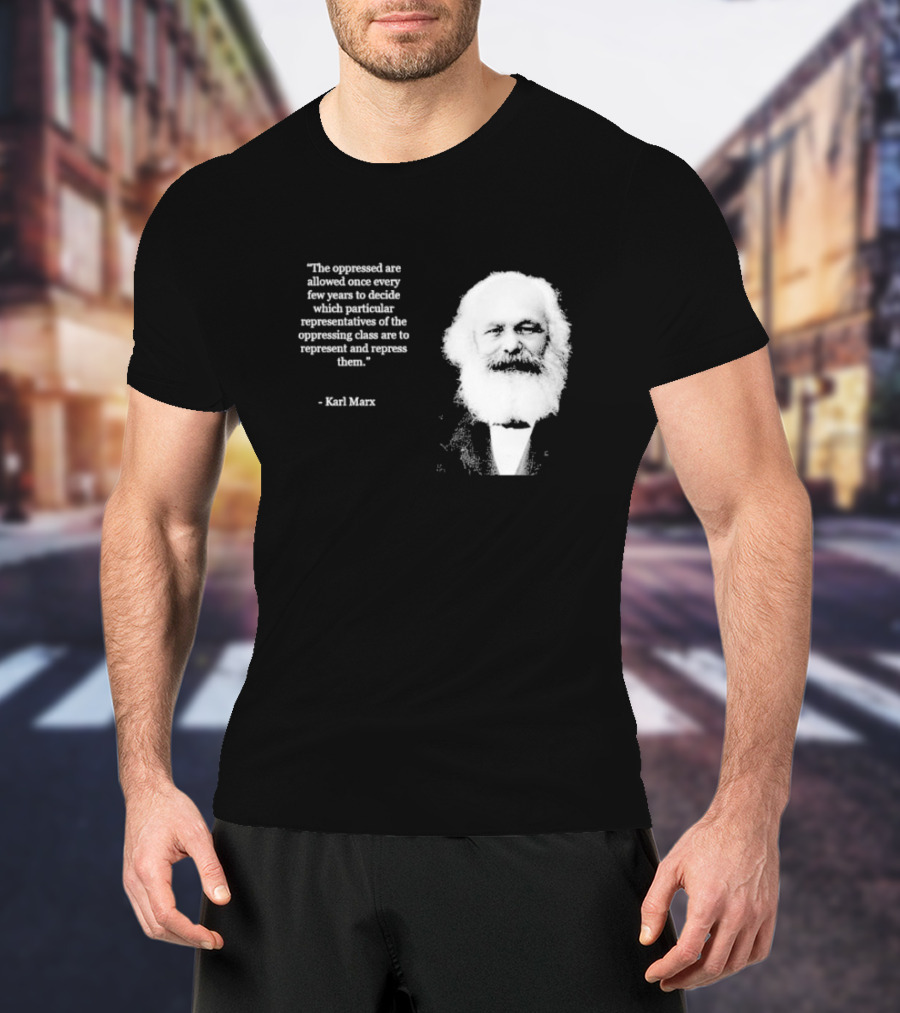 The Oppressed Decide Representatives Quote Karl Marx T-Shirt