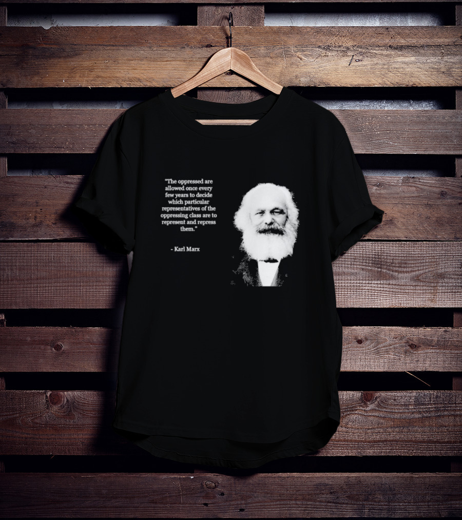 The Oppressed Decide Representatives Quote Karl Marx T-Shirt