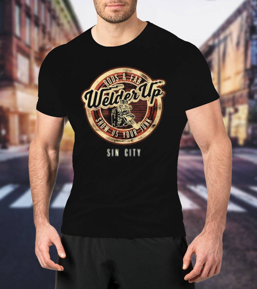 Welder Up Rods And Fab Show Us Your Junk Sin City T-Shirt
