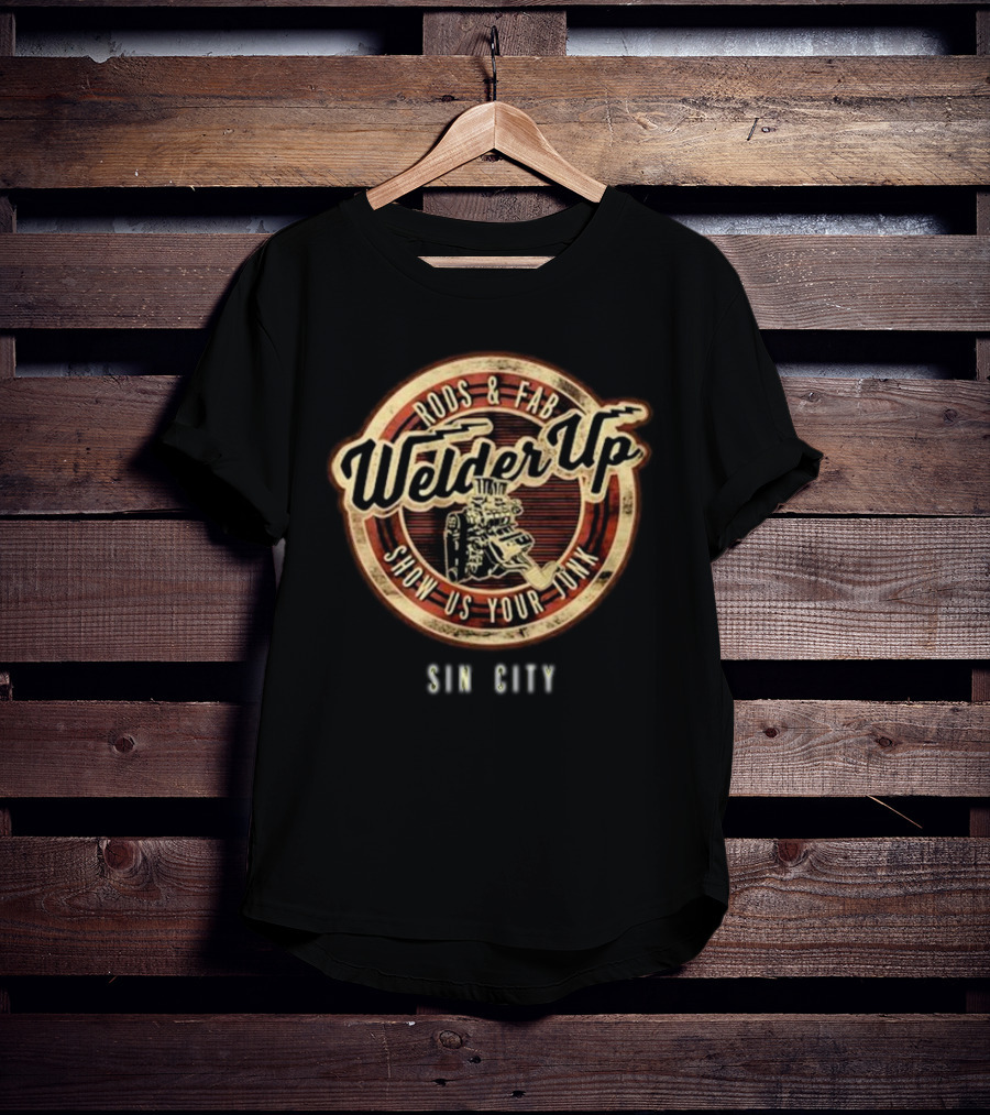 Welder Up Rods And Fab Show Us Your Junk Sin City T-Shirt