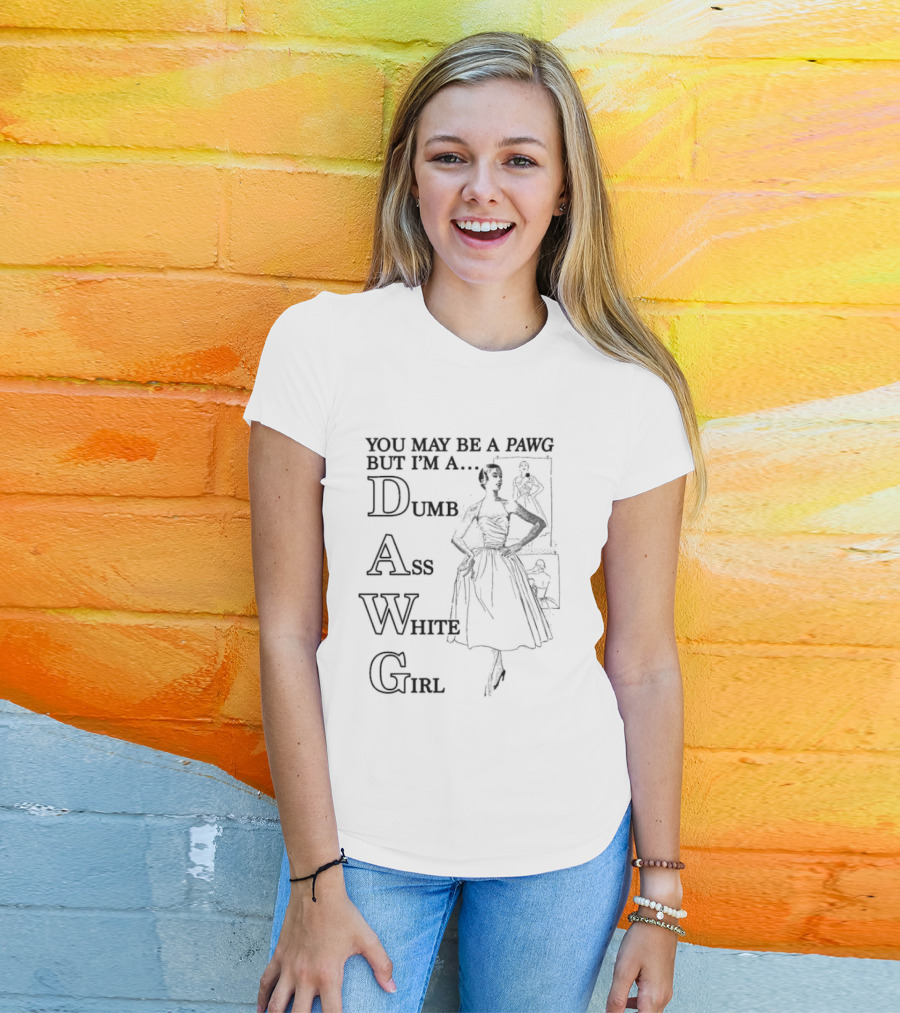 You May Be A PAWG But I’m A DAWG Dumb Ass White Girl Retro Fashion T-Shirt