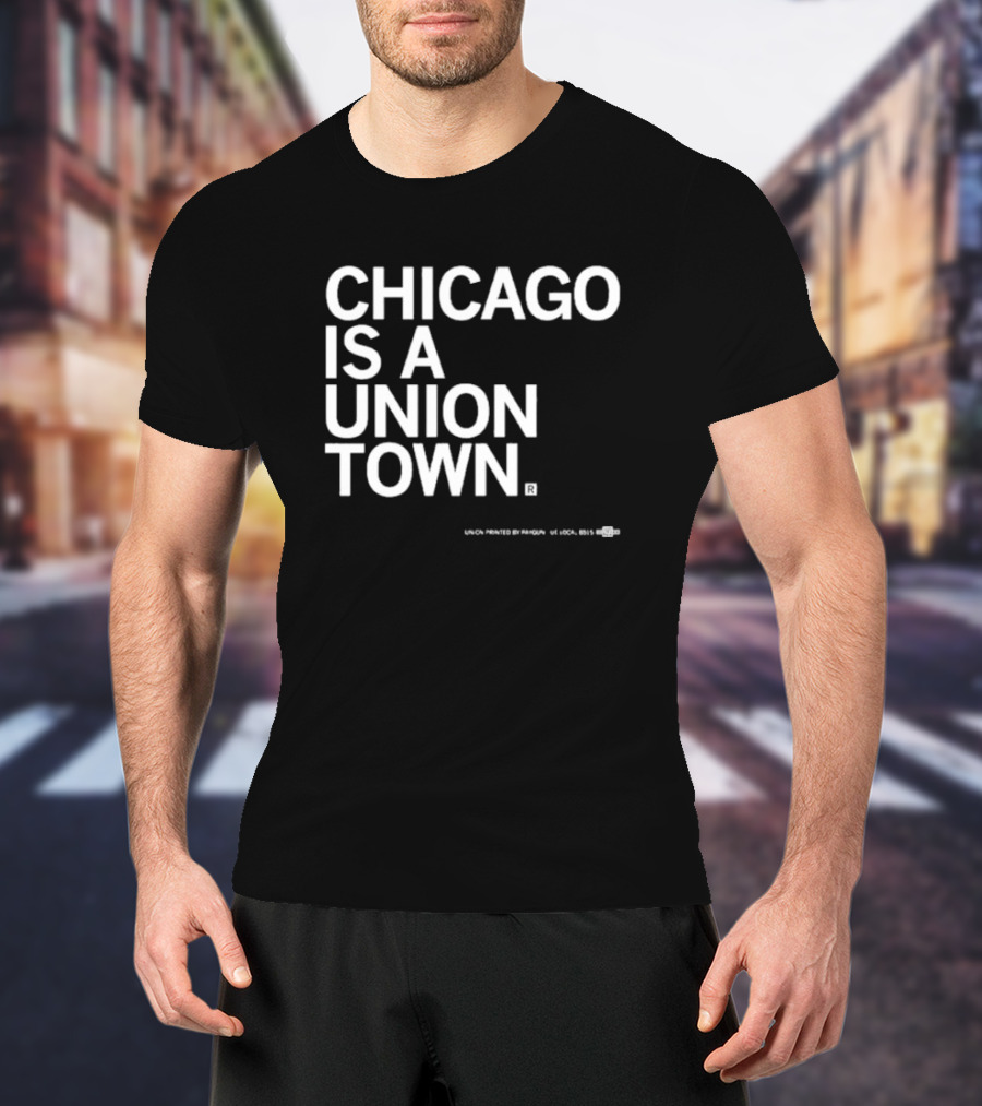 Chicago Is A Union Town Union Printed By RAN Gun US Local 895 T-Shirt