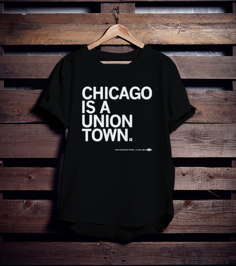 Chicago Is A Union Town Union Printed By RAN Gun US Local 895 T-Shirt