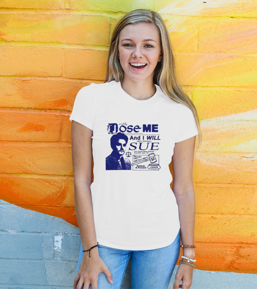 Dose Me And I Will Most Certainly Sue Check His All-Bets I Know T-Shirt