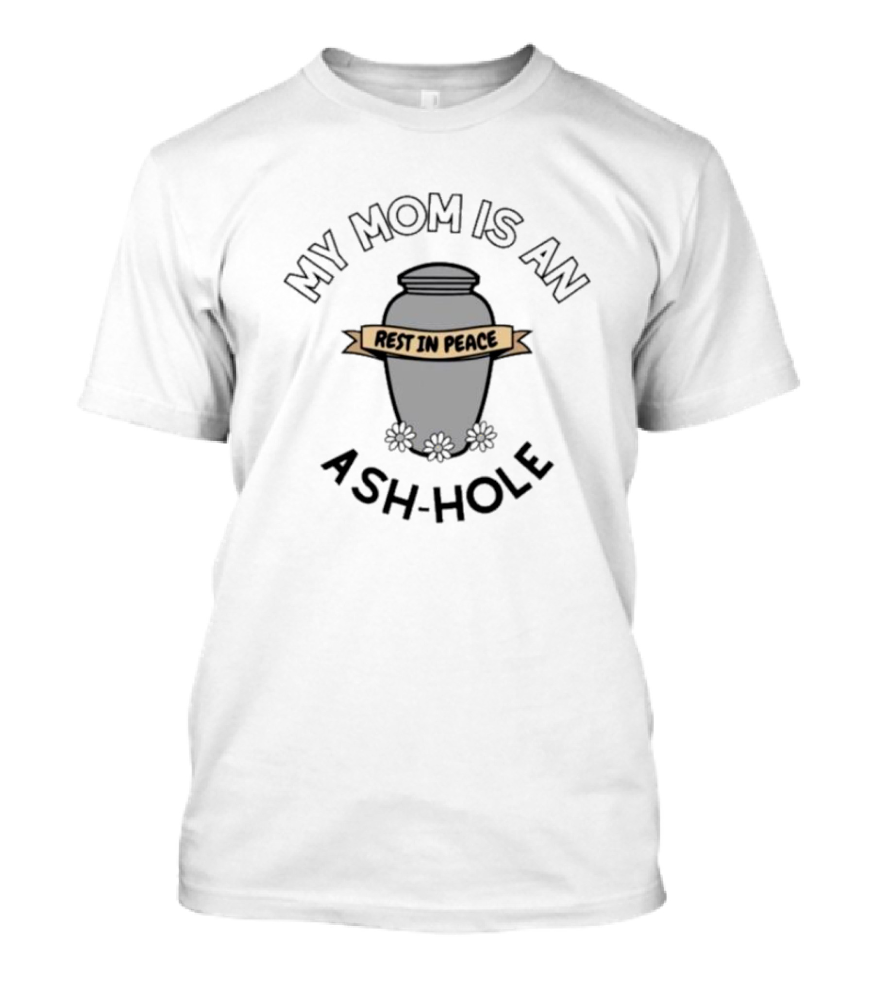 My Mom Is An Ash-Hole Rest In Peace Urn With Flowers T-Shirt