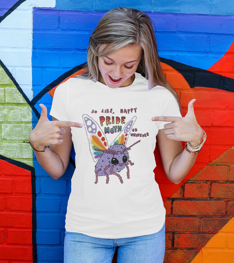 So Like Happy Pride Moth Or Whatever T-Shirt