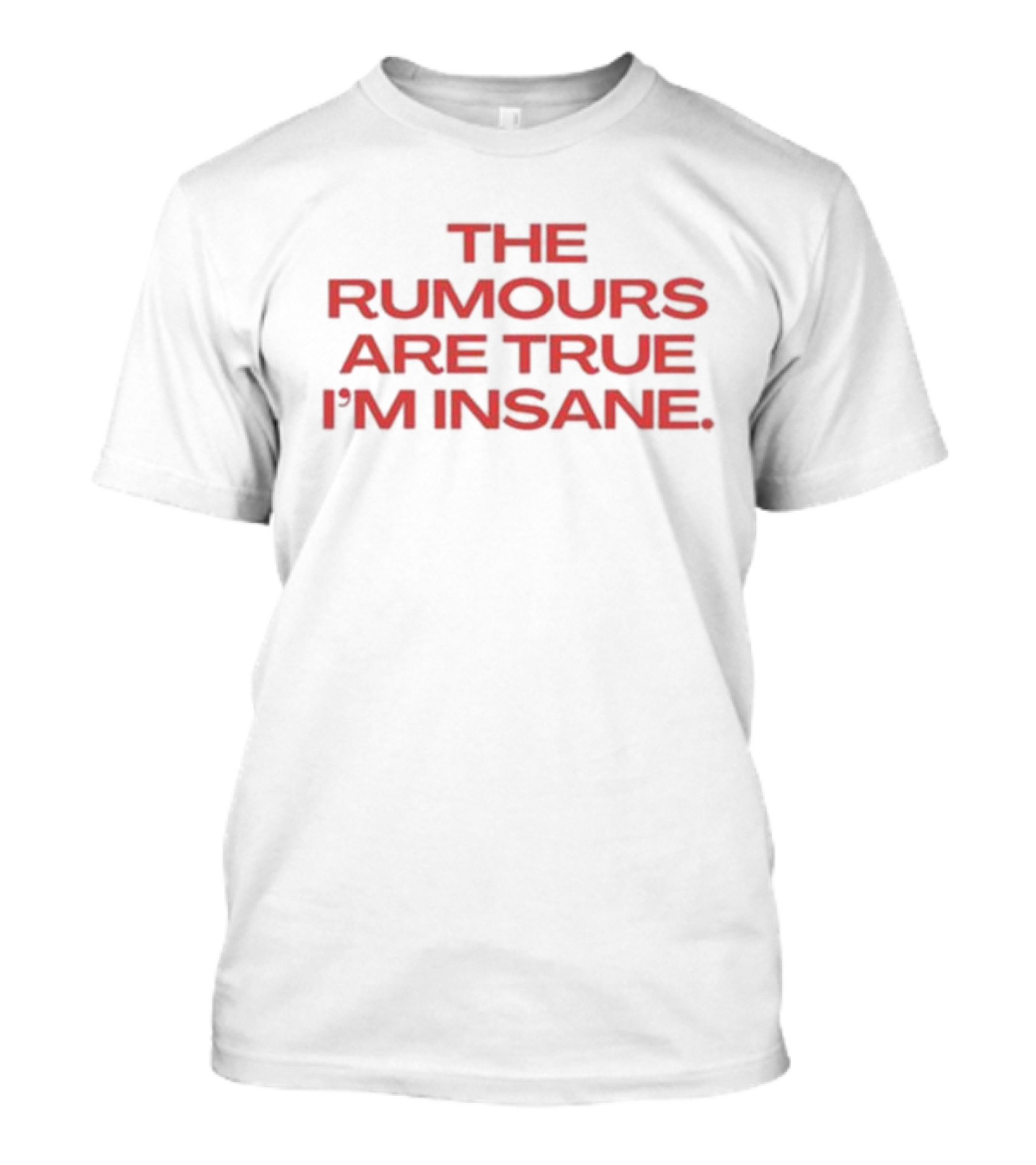 The Rumours Are True I’m Insane T-Shirt