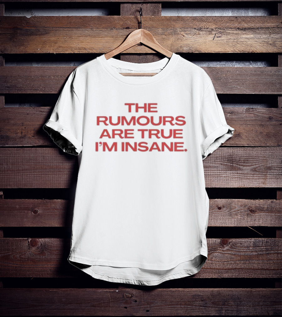 The Rumours Are True I’m Insane T-Shirt